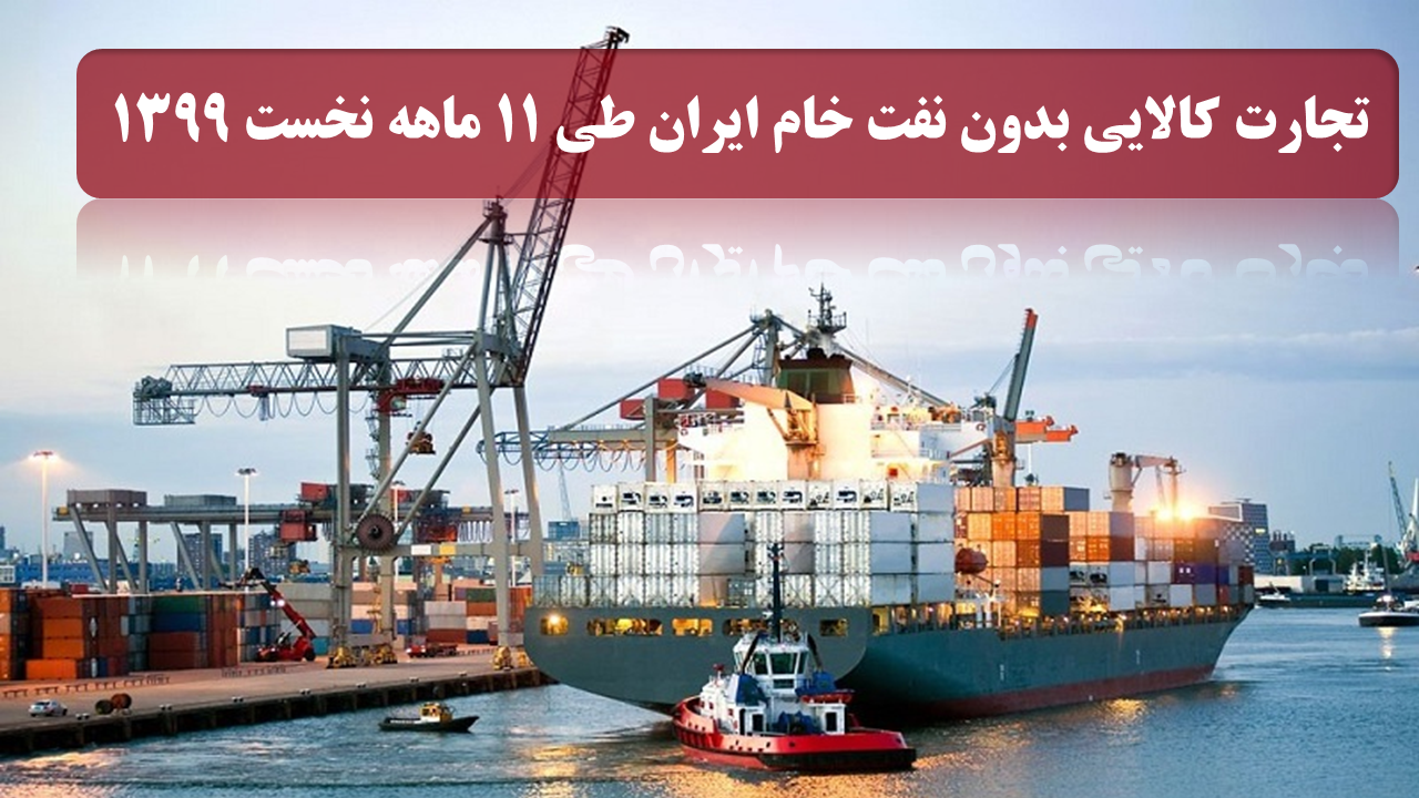 تجارت کالایی بدون نفت خام ایران طی 11 ماهه نخست 1399